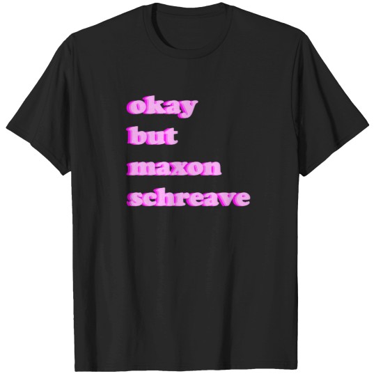 Discover Okay But Maxon Schreave 1 T-Shirts