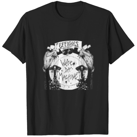Discover The Effigies Were Da Machine T-Shirts