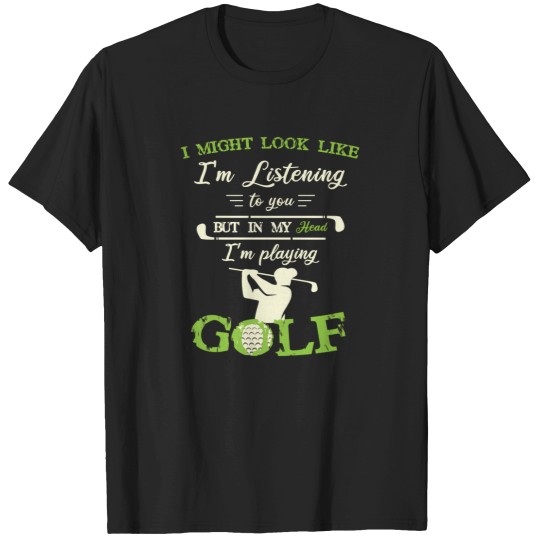 Discover I Might Look Like IM Listening To You But In My Head Funny Golf Lover 1 T-Shirts
