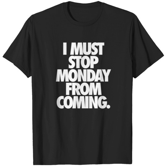 Discover I Must Stop Monday From Coming.   Alternate 2 T-Shirts