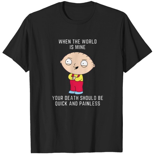Discover Stewie Quote   When The World Is Mine Your Death Should Be Quick And Painless. T-Shirts