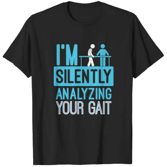Discover Im Silently Analyzing Your Gait  Physical Therapist T-Shirts