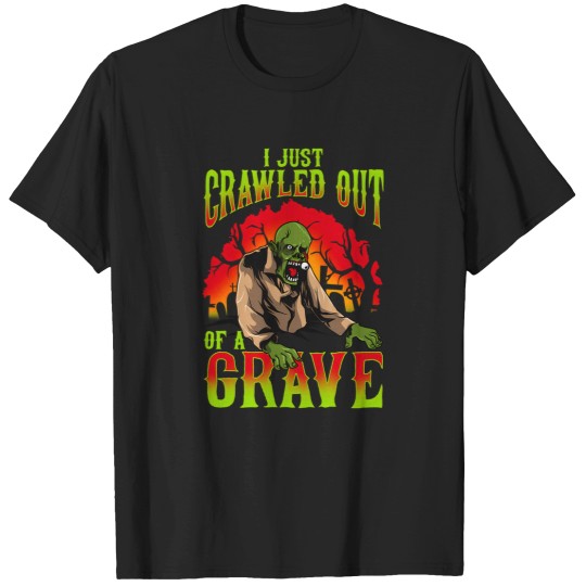Discover I Just Crawled Out Of A Grave Funny Halloween Costume Gift Happy Halloween 1563 T-Shirts