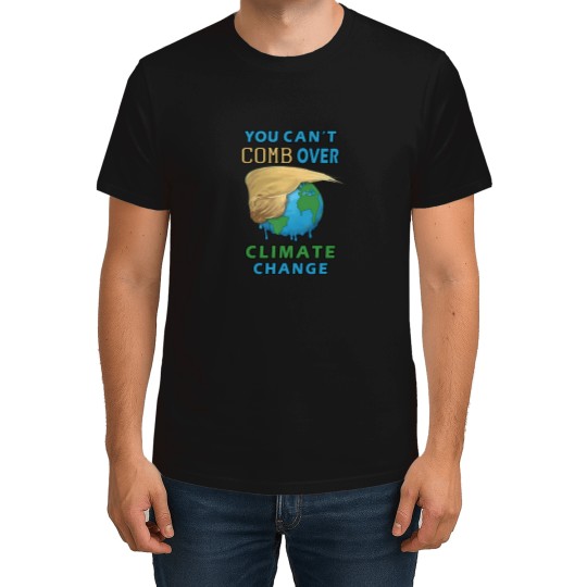 Discover You Can'T Comb Over Climate Change Funny Trump Hair Earth World Save The Planet Design 3849 T-Shirts