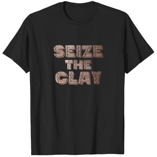 Discover seize the clay tshirt funny quote for pottery.pn T-Shirts