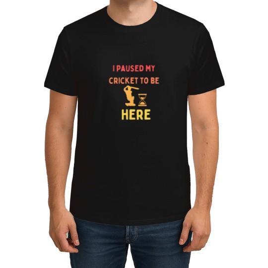 Discover i paused my cricket to be here T-Shirts