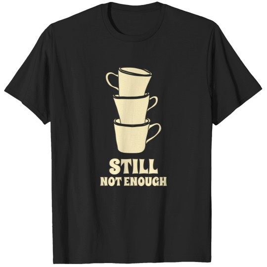 Discover Still Not Enough Coffee 90 T-Shirts