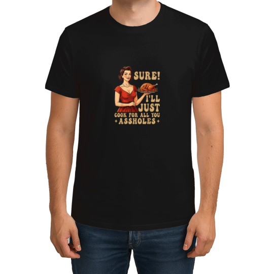 Discover Sure Ill Just Cook For All You Funny Thanksgivin T-Shirts