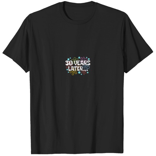 Discover Thirty Years Later 30 Year Old 30th Birthday Par T-Shirts