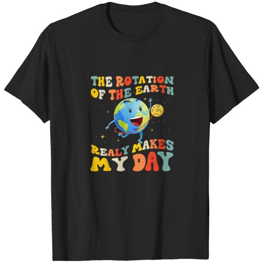 Discover Earth Day Rotation of the Earth Makes My Day Ear T-Shirts