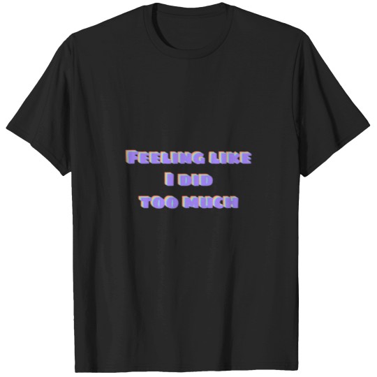 Discover Did too much T-Shirts