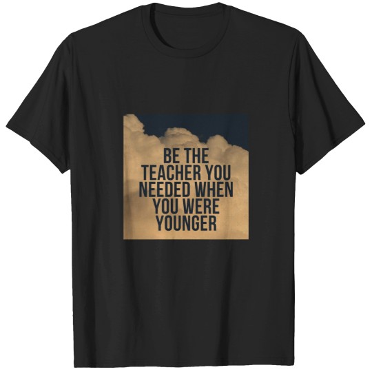 Discover be the teacher you needed when you were younger -8 T-Shirts