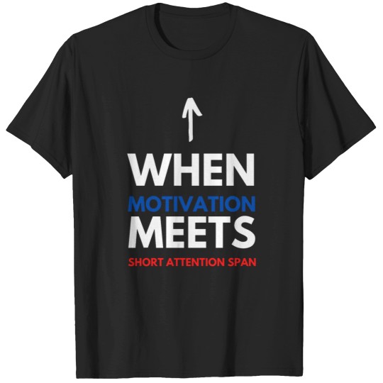 Discover When Motivation Meets Short Attention Span T-Shirts