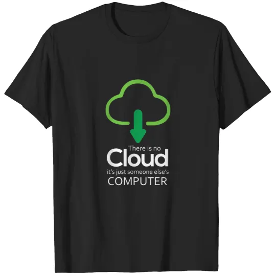 Discover There Is No Cloud Its Just Someone Elses Compute T-Shirts