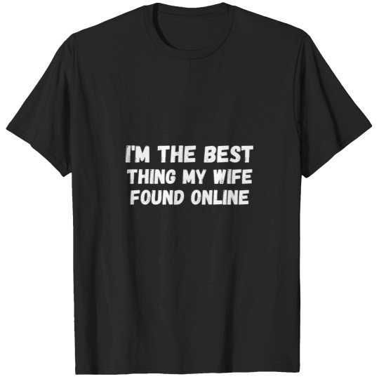Discover I_m The Best Thing My Wife Ever Found Online (7) T-Shirts