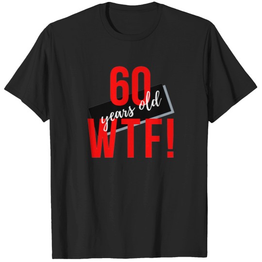 Discover 60-Years-Old-Wtf T-Shirts