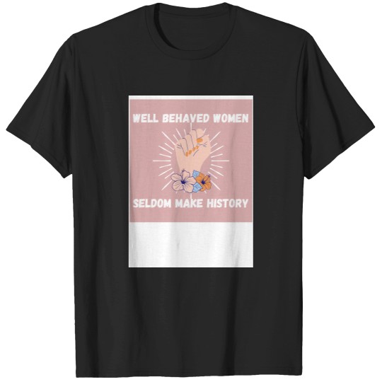 Discover Well Behaved Women Seldom Make History jpg T-Shirts