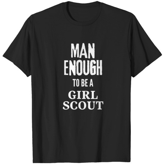 Discover Man Enough to be a Girl Scout T-Shirts