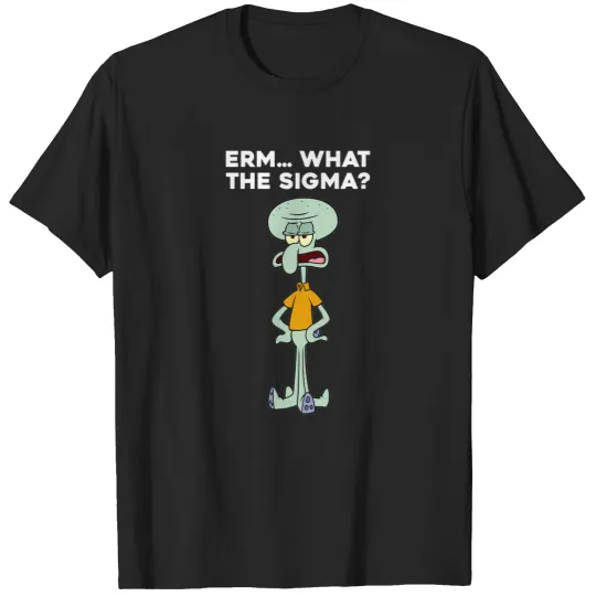 Discover Squidward Erm What The Sigma Meme. Viral Social Media Brain Rot. Sigma Male Humor T-Shirt T-Shirts