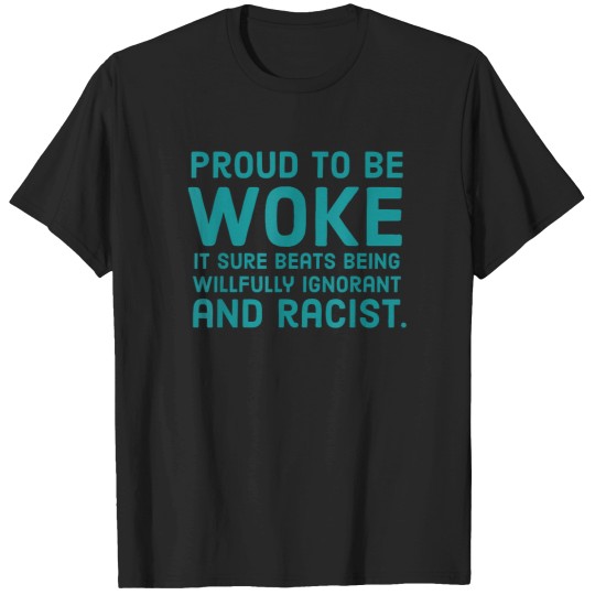 Discover proud to be woke it sure beats being willfully ignorant and T-Shirts