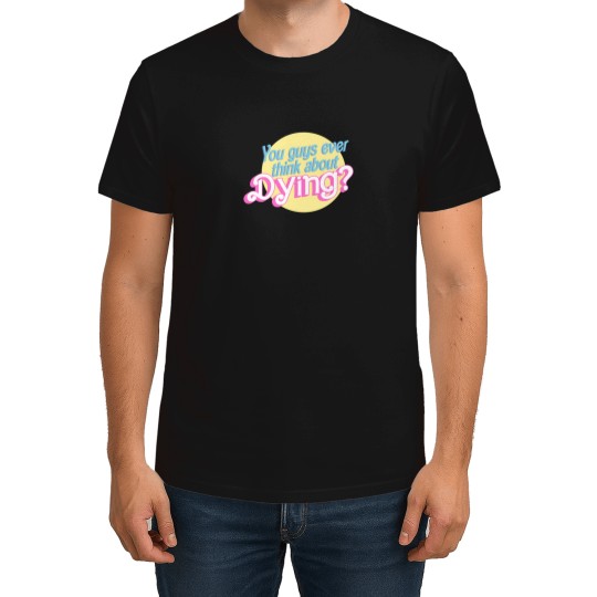 Discover You Guys Ever Think About Dying 1517 T-Shirts