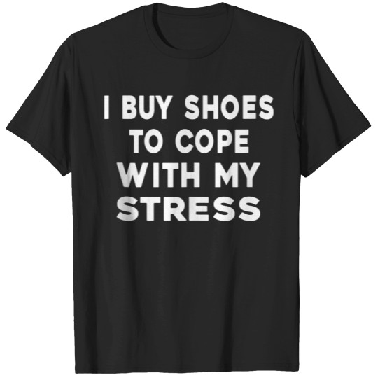 Discover I Buy Shoes To Cope Wth My Stress Funny T-Shirts