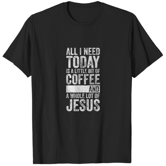 Discover All I Need Today Is A Bit Of Coffee And A Whole T-Shirts