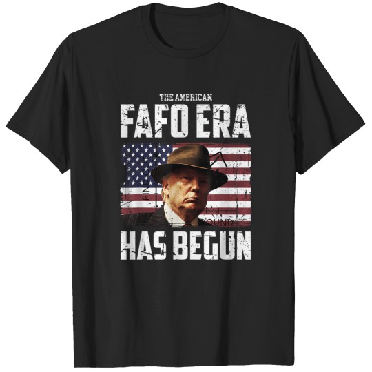 Discover Donald Trump The American Fafo Era Around And Find Out Pres T-Shirt T-Shirts