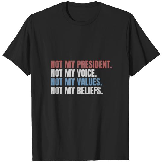 Discover Not My President Not My Voice Not My Values Not My Beliefs T-Shirts