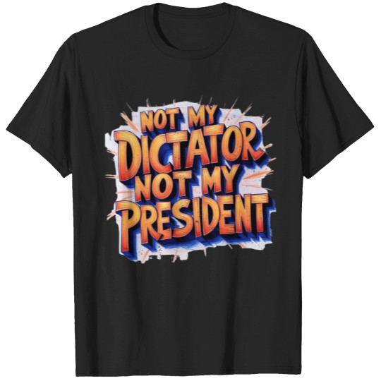 Discover Not My Dictator Not My President Bold Political Statement_4 T-Shirts