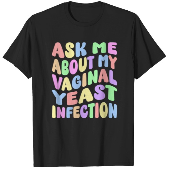 Discover Ask Me About My Vaginal Yeast Infection Funny Gag Gifts Meme T-Shirts