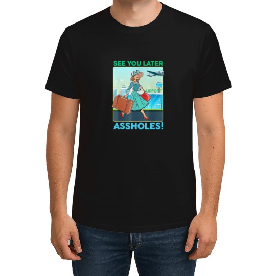 Discover See You Later Assholes T-Shirts