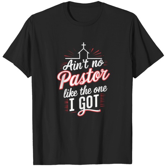 Discover ain't no pastor like the one i got T-Shirts