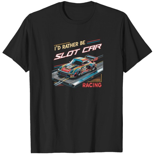 Discover I'D Rather Be Slot Car Racing T-Shirt T-Shirts