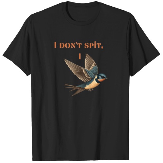 Discover I Don'T Spit I Swallow Bird T-Shirt T-Shirts