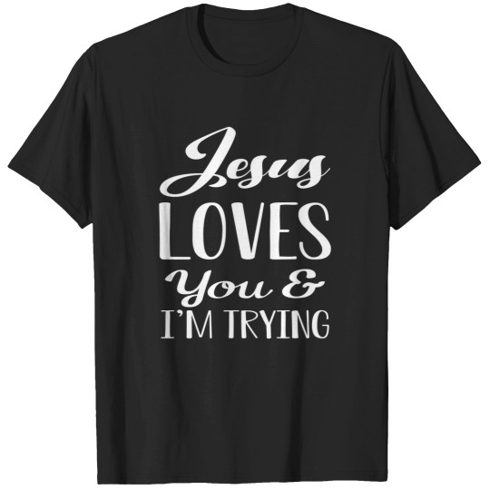 Discover Jesus Loves You And I'M Trying Funny Christian Saying T-Shirts