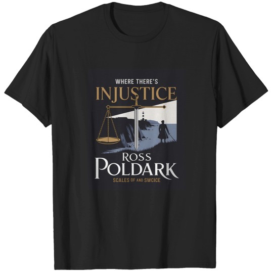 Discover Where There’s Injustice, There’s Ross Poldark T-Shirts