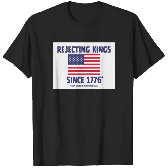 Discover Rejecting Kings Since 1776 T-Shirts