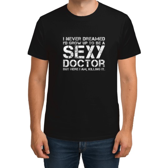 Discover I Never Dreamed Sexy Doctor Funny Medicals Doctor T-Shirts