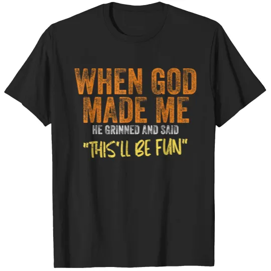 Discover When God Made Me He Grinned And Said Thisll Be Fun Funny T-Shirts