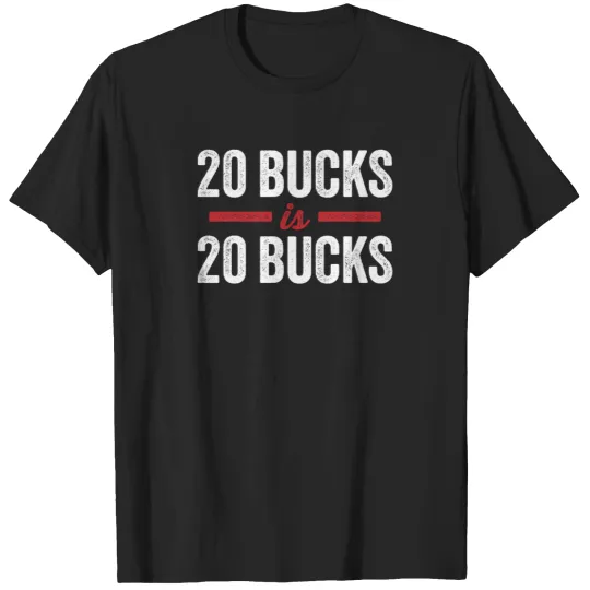 Discover 20 Bucks Is 20 Bucks 898 T-Shirts