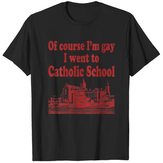 Discover Of Course Im Gay I Went To Catholic School T-Shirts