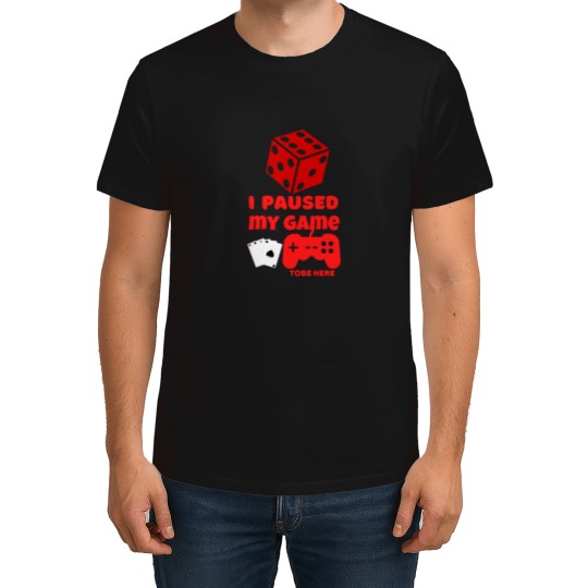 Discover i paused my game tobe here -funny -playing T-Shirts
