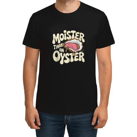 Discover Moister Than An Oyster Funny Inappropriate Humor T-Shirts