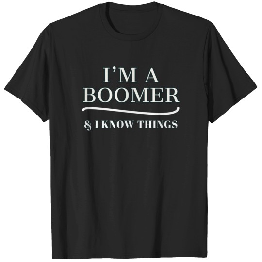 Discover Boomer I'M A BOOMER & I KNOW THINGS T-Shirts