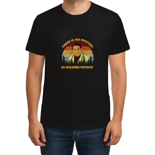 Discover There Is No Protein In Mashed Potato Dr Now T-Shirts
