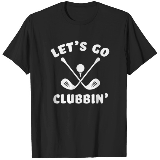 Discover Funny Golfing Let'S Go Clubbin' Golf Clubs Sports Saying Pun T-Shirts