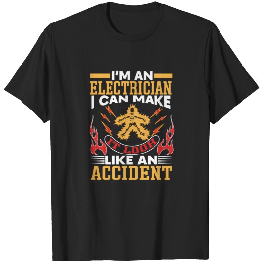 Discover Im An Electrician I Can Make It Look Like An Accident T-Shirts