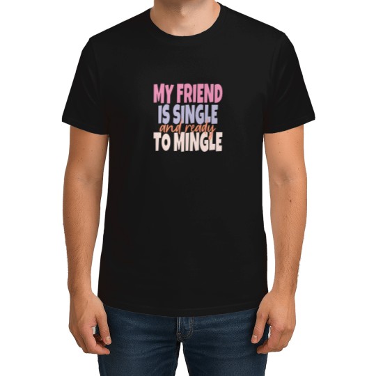 Discover My-Friend-Is-Single-And-Ready-To-Mingle T-Shirt T-Shirts