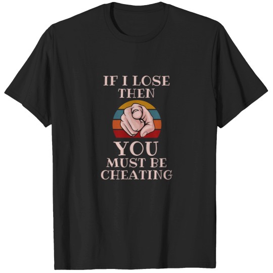 Discover Sore LoserNarcissismIf I lose You Must Be Cheating. T-Shirts